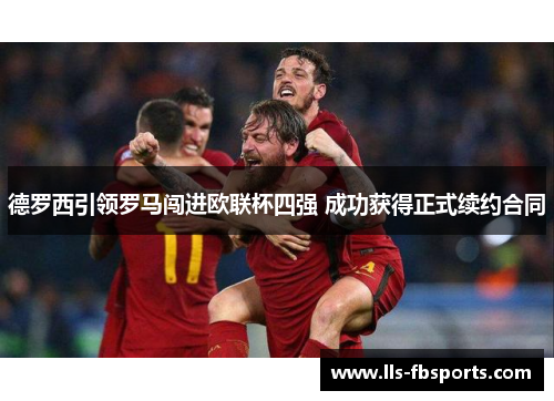 德罗西引领罗马闯进欧联杯四强 成功获得正式续约合同 德罗西引领罗马闯进欧联杯四强 成功获得正式续约合同